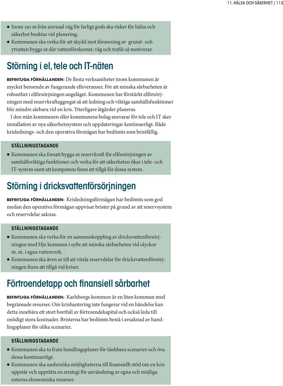 Störning i el, tele och IT-näten BEFINTLIGA FÖRHÅLLANDEN: De flesta verksamheter inom kommunen är mycket beroende av fungerande elleveranser.