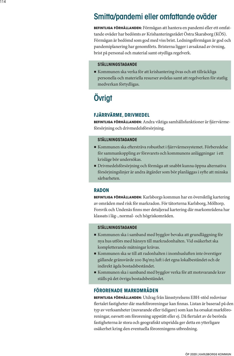 Kommunen ska verka för att krishantering övas och att tillräckliga personella och materiella resurser avdelas samt att regelverken för statlig medverkan förtydligas.