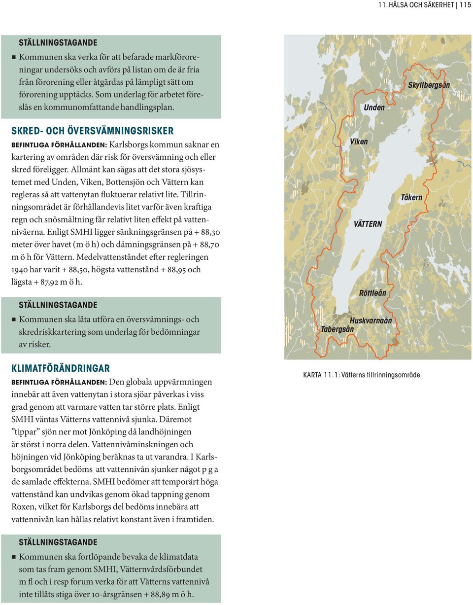 Unden Skyllbergsån SKRED- OCH ÖVERSVÄMNINGSRISKER BEFINTLIGA FÖRHÅLLANDEN: Karlsborgs kommun saknar en kartering av områden där risk för översvämning och eller skred föreligger.