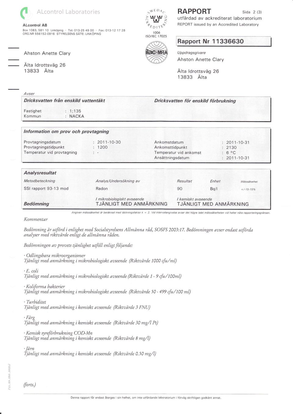 r" RAPPORT Sida 2 (3) REPORT issued by an Accredited Läboratory Rapport Nr 336630 Älta ldrottsväg 26 3833 Ätta Dricksvatten från enskild vattentäkt Kommun : ;35 : NACKA Information om prov och