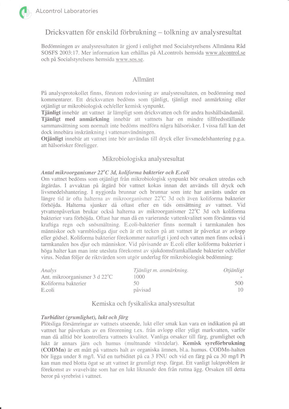 Ett dricksvatten bedöms som tjänligt, tjänligt med anmärkning eller otjänligt ur mikrobiologisk och/eller kemisk synpunkt.