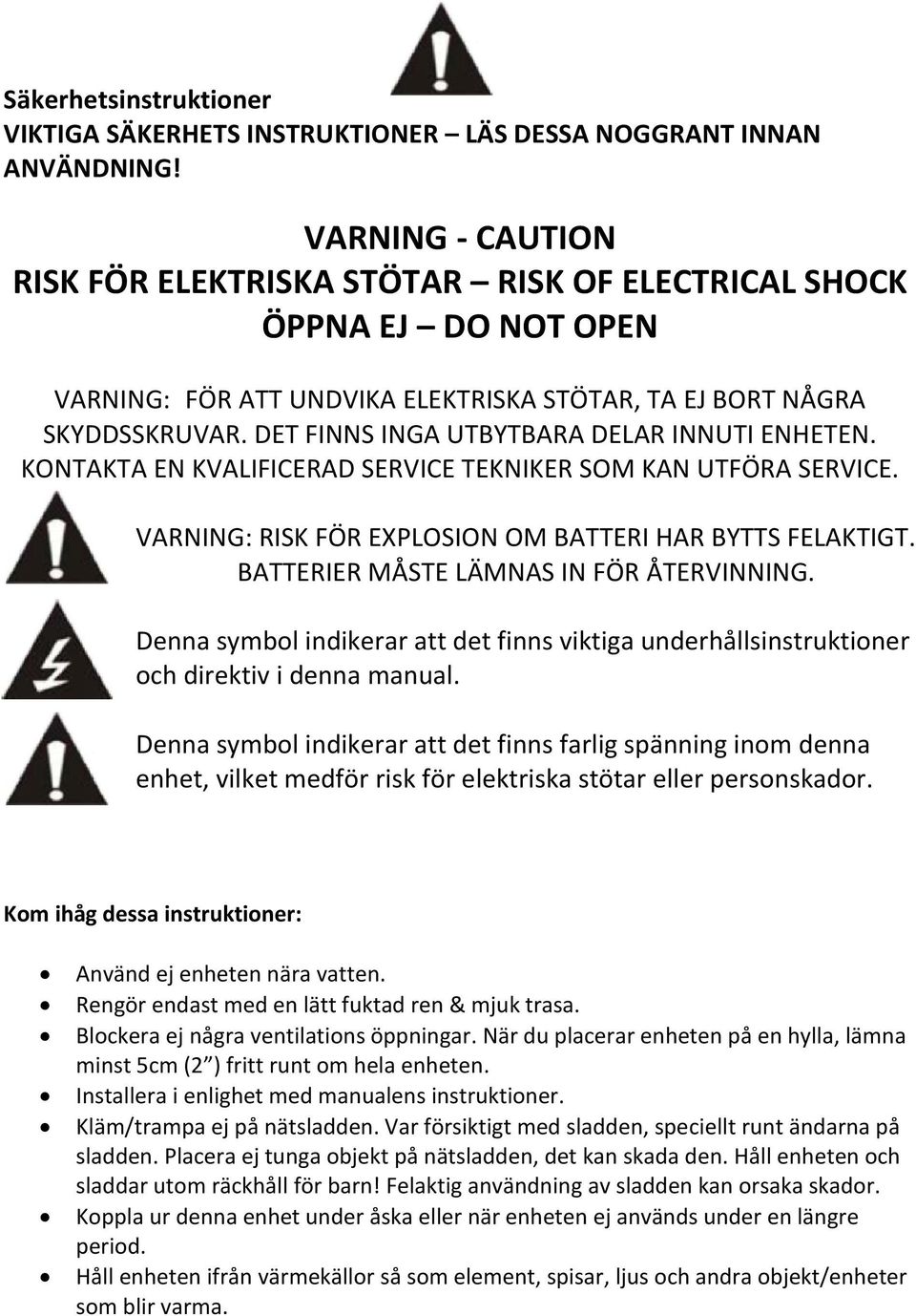 DET FINNS INGA UTBYTBARA DELAR INNUTI ENHETEN. KONTAKTA EN KVALIFICERAD SERVICE TEKNIKER SOM KAN UTFÖRA SERVICE. VARNING: RISK FÖR EXPLOSION OM BATTERI HAR BYTTS FELAKTIGT.