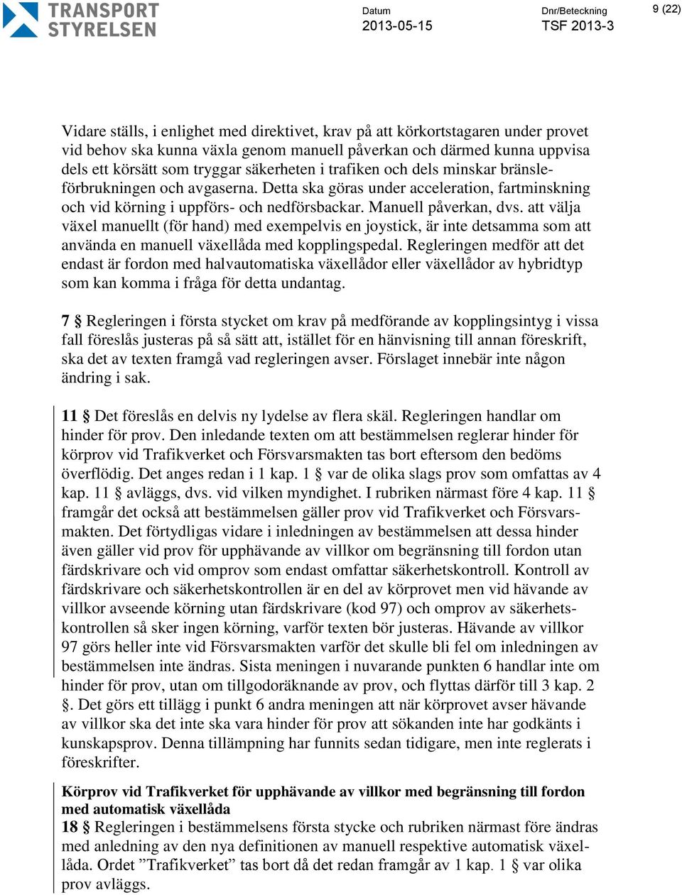 Manuell påverkan, dvs. att välja växel manuellt (för hand) med exempelvis en joystick, är inte detsamma som att använda en manuell växellåda med kopplingspedal.