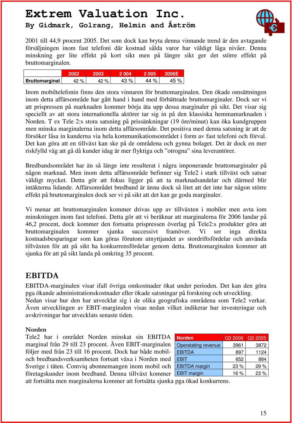 2002 2003 2 004 2 005 2006E Bruttomarginal 42 % 42 % 43 % 44 % 45 % Inom mobiltelefonin finns den stora vinnaren för bruttomarginalen.