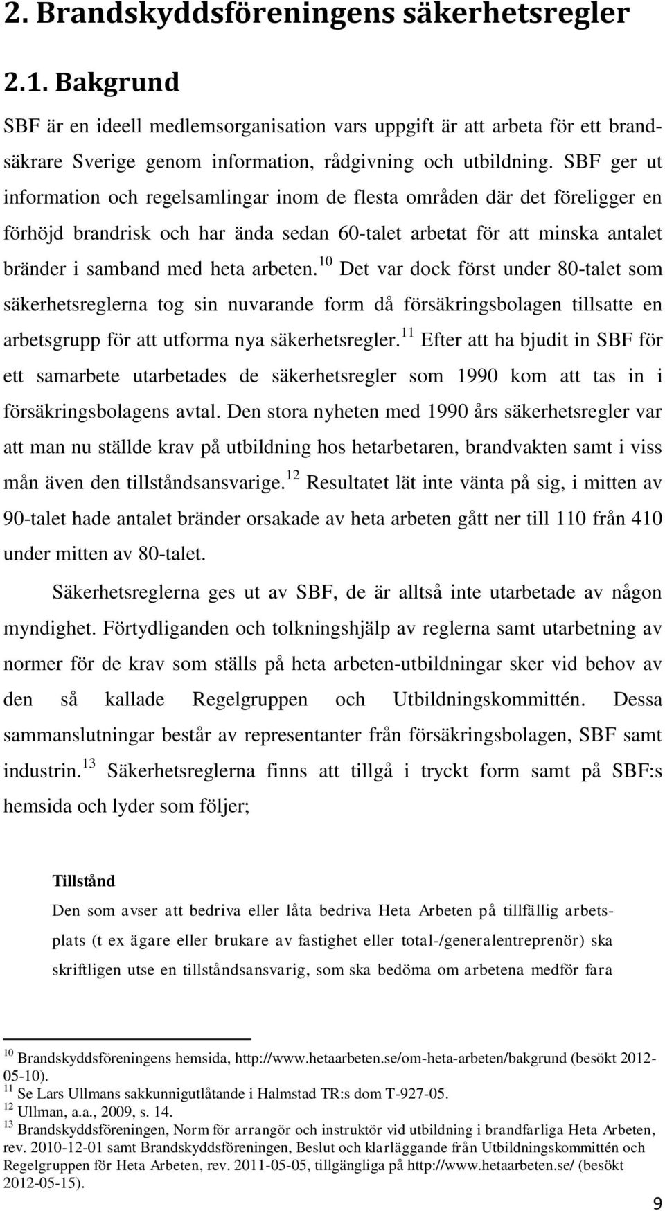 10 Det var dock först under 80-talet som säkerhetsreglerna tog sin nuvarande form då försäkringsbolagen tillsatte en arbetsgrupp för att utforma nya säkerhetsregler.