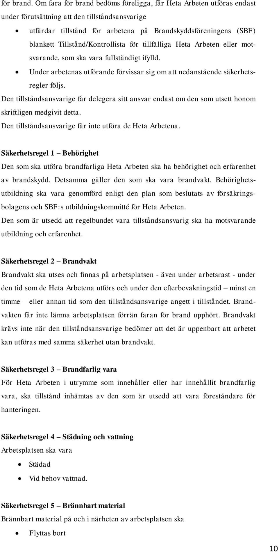 Tillstånd/Kontrollista för tillfälliga Heta Arbeten eller motsvarande, som ska vara fullständigt ifylld. Under arbetenas utförande förvissar sig om att nedanstående säkerhetsregler följs.