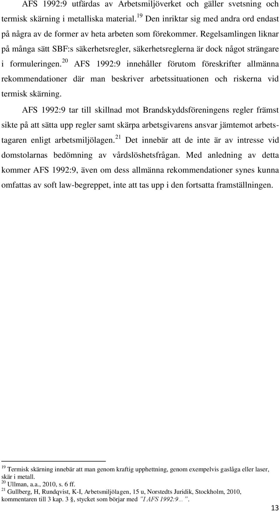 20 AFS 1992:9 innehåller förutom föreskrifter allmänna rekommendationer där man beskriver arbetssituationen och riskerna vid termisk skärning.