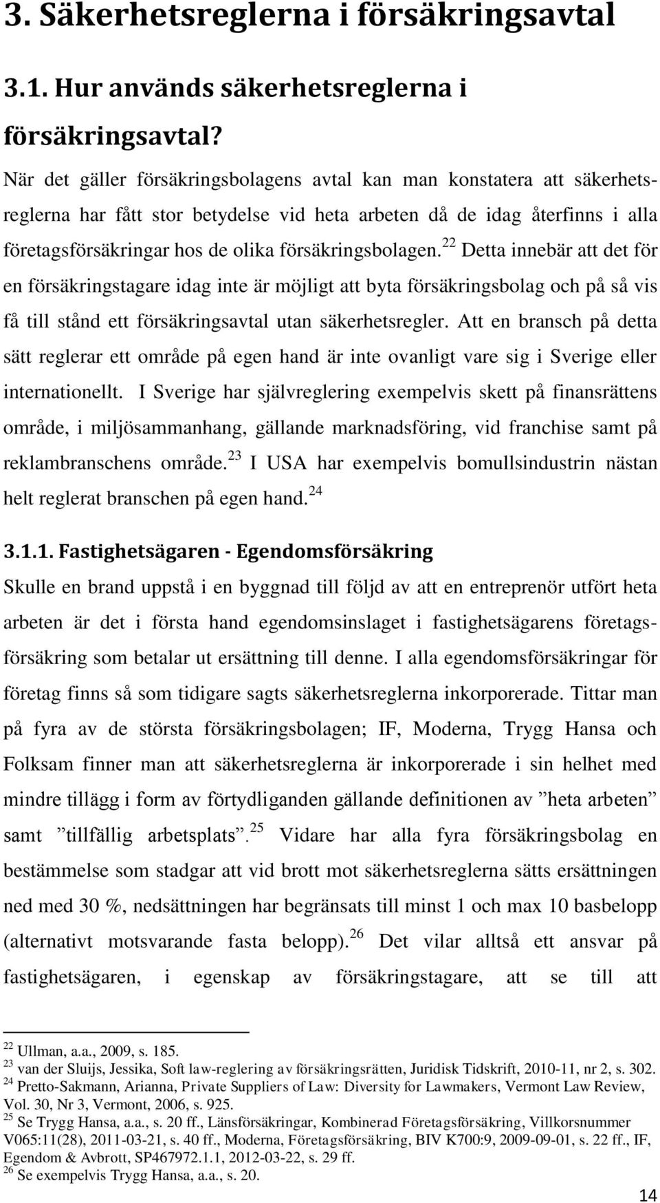 försäkringsbolagen. 22 Detta innebär att det för en försäkringstagare idag inte är möjligt att byta försäkringsbolag och på så vis få till stånd ett försäkringsavtal utan säkerhetsregler.