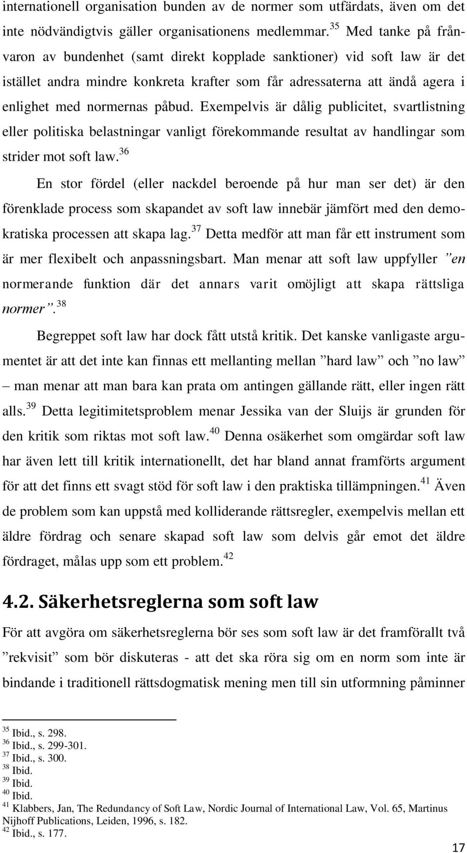 Exempelvis är dålig publicitet, svartlistning eller politiska belastningar vanligt förekommande resultat av handlingar som strider mot soft law.