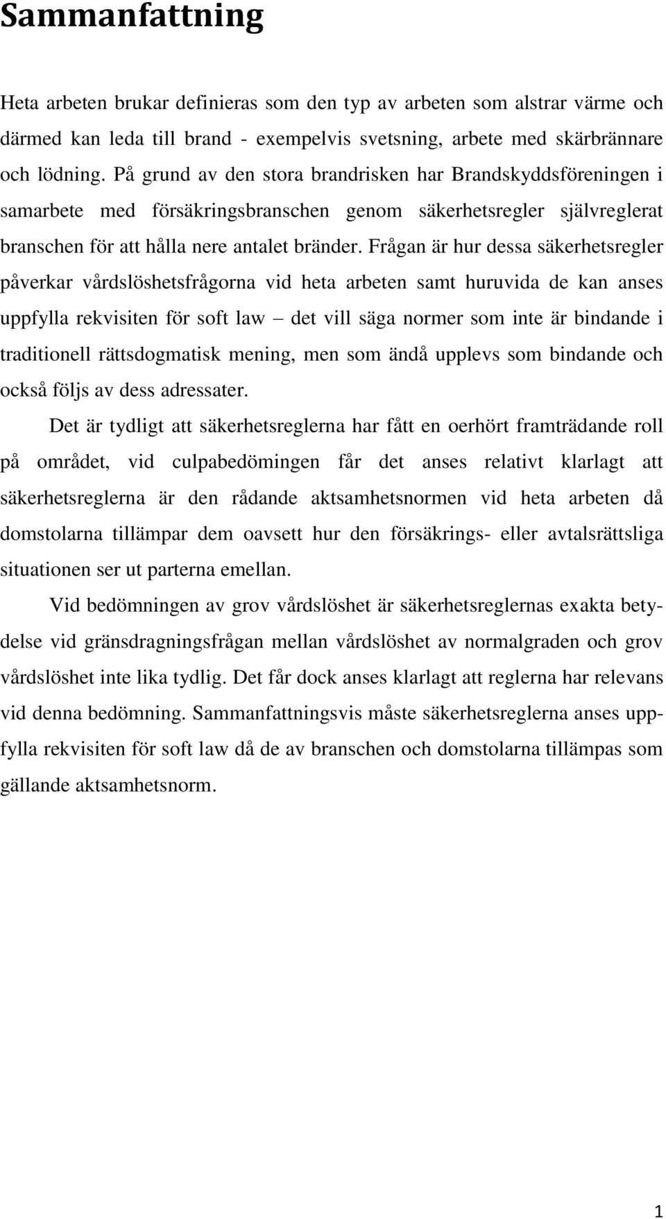 Frågan är hur dessa säkerhetsregler påverkar vårdslöshetsfrågorna vid heta arbeten samt huruvida de kan anses uppfylla rekvisiten för soft law det vill säga normer som inte är bindande i traditionell