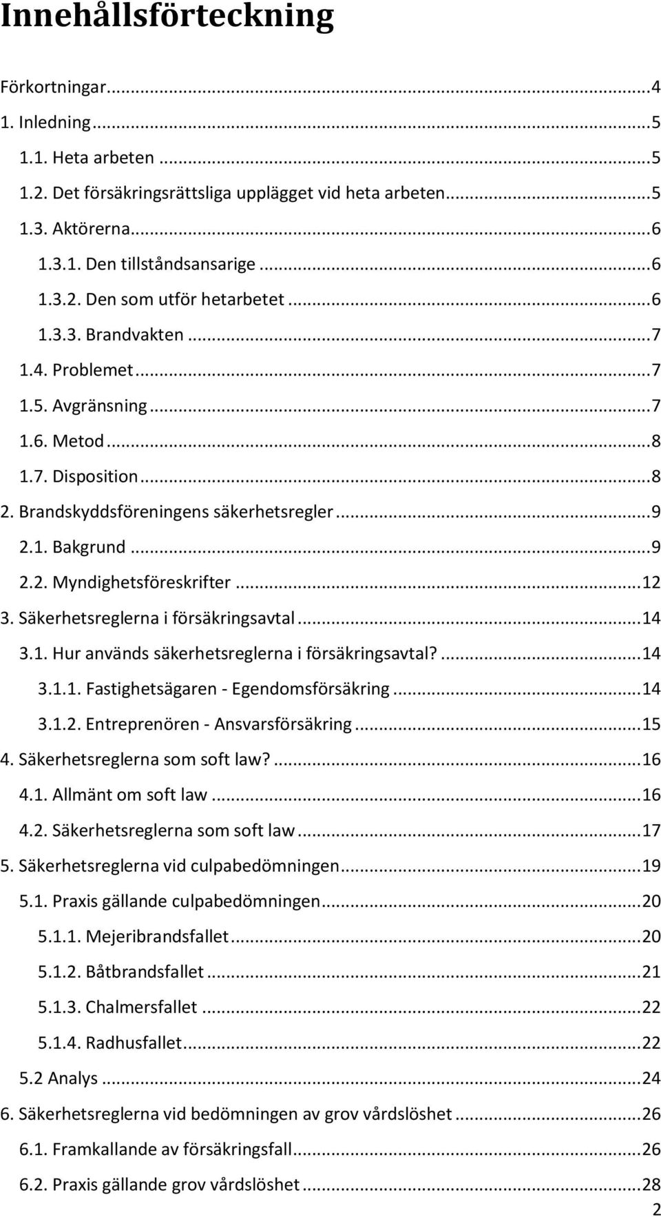 .. 12 3. Säkerhetsreglerna i försäkringsavtal... 14 3.1. Hur används säkerhetsreglerna i försäkringsavtal?... 14 3.1.1. Fastighetsägaren - Egendomsförsäkring... 14 3.1.2. Entreprenören - Ansvarsförsäkring.