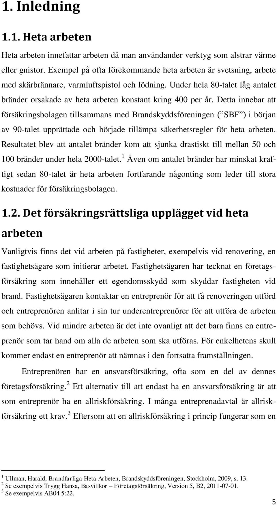 Under hela 80-talet låg antalet bränder orsakade av heta arbeten konstant kring 400 per år.