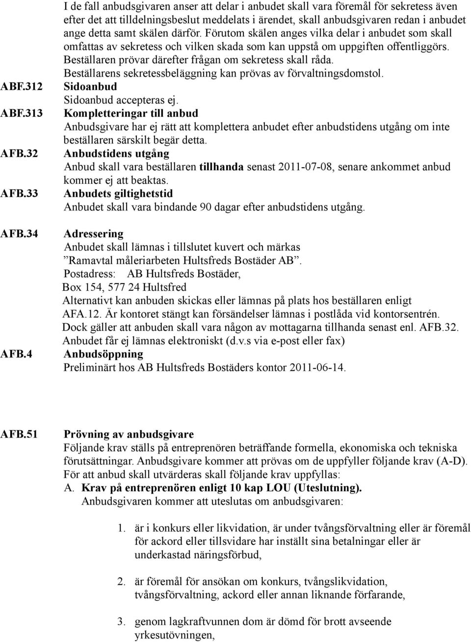 skälen därför. Förutom skälen anges vilka delar i anbudet som skall omfattas av sekretess och vilken skada som kan uppstå om uppgiften offentliggörs.