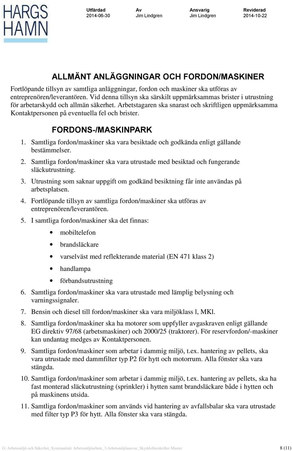 Arbetstagaren ska snarast och skriftligen uppmärksamma Kontaktpersonen på eventuella fel och brister. FORDONS-/MASKINPARK 1.