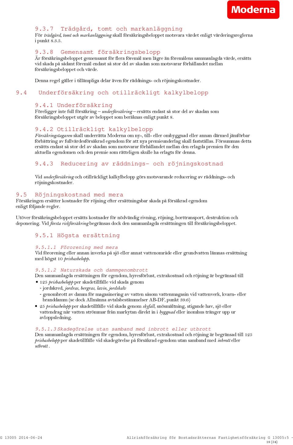 försäkringsbeloppet och värde. Denna regel gäller i tillämpliga delar även för räddnings- och röjningskostnader. 9.4 