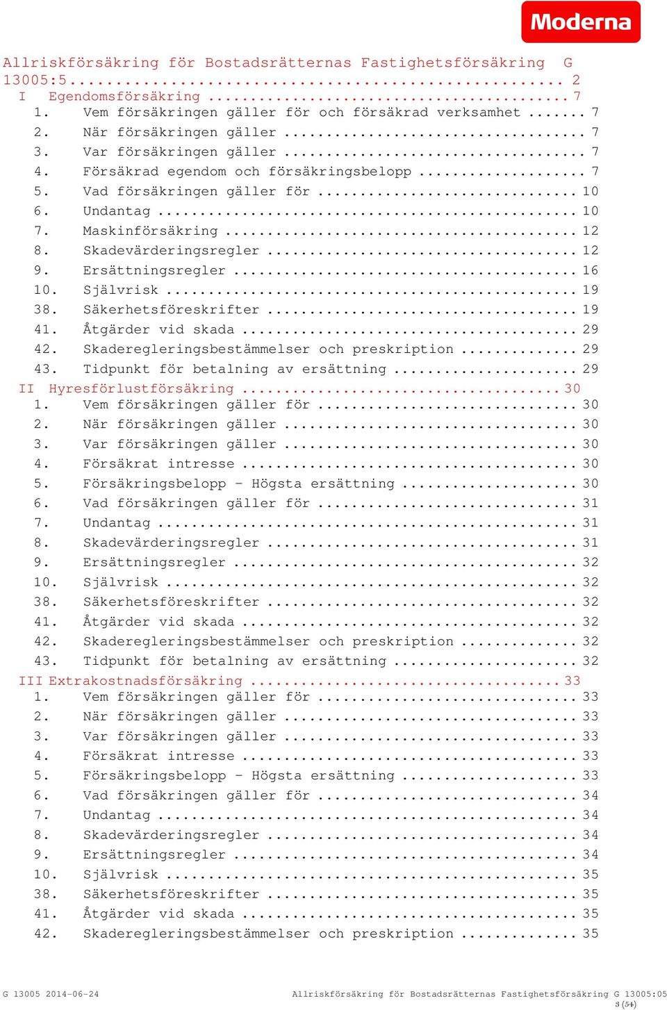 Ersättningsregler... 16 10. Självrisk... 19 38. Säkerhetsföreskrifter... 19 41. Åtgärder vid skada... 29 42. Skaderegleringsbestämmelser och preskription... 29 43.