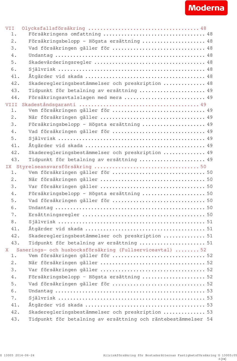 .. 49 VIII Skadeståndsgaranti... 49 1. Vem försäkringen gäller för... 49 2. När försäkringen gäller... 49 3. Försäkringsbelopp - Högsta ersättning... 49 4. Vad försäkringen gäller för... 49 5.