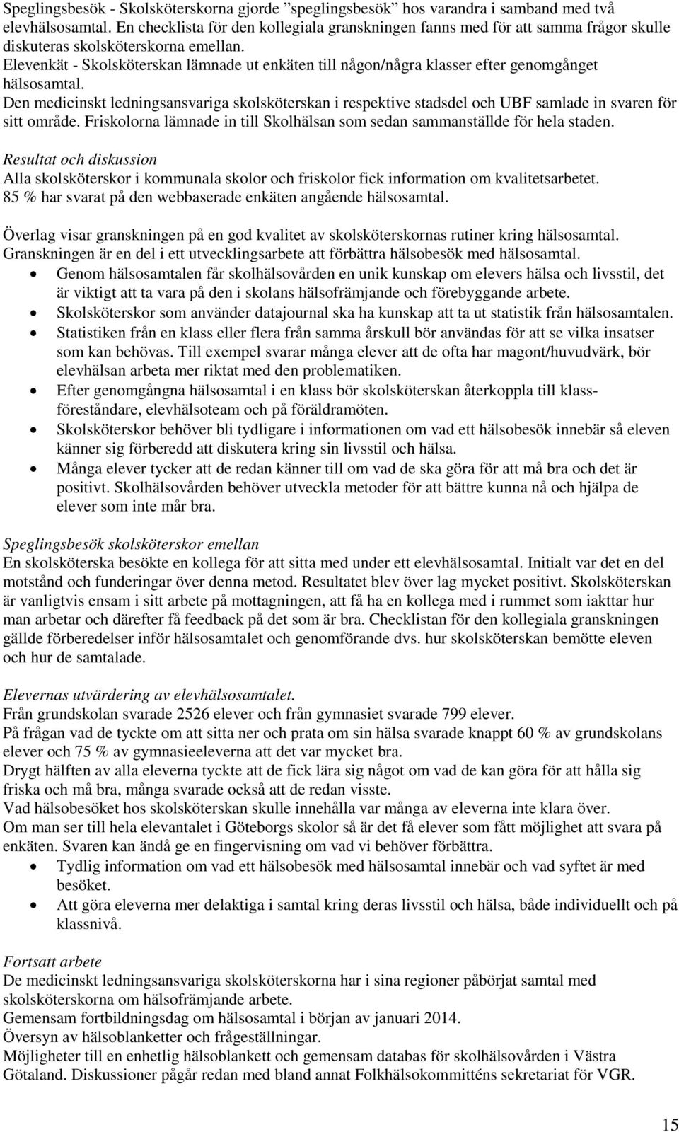 Elevenkät - Skolsköterskan lämnade ut enkäten till någon/några klasser efter genomgånget hälsosamtal.