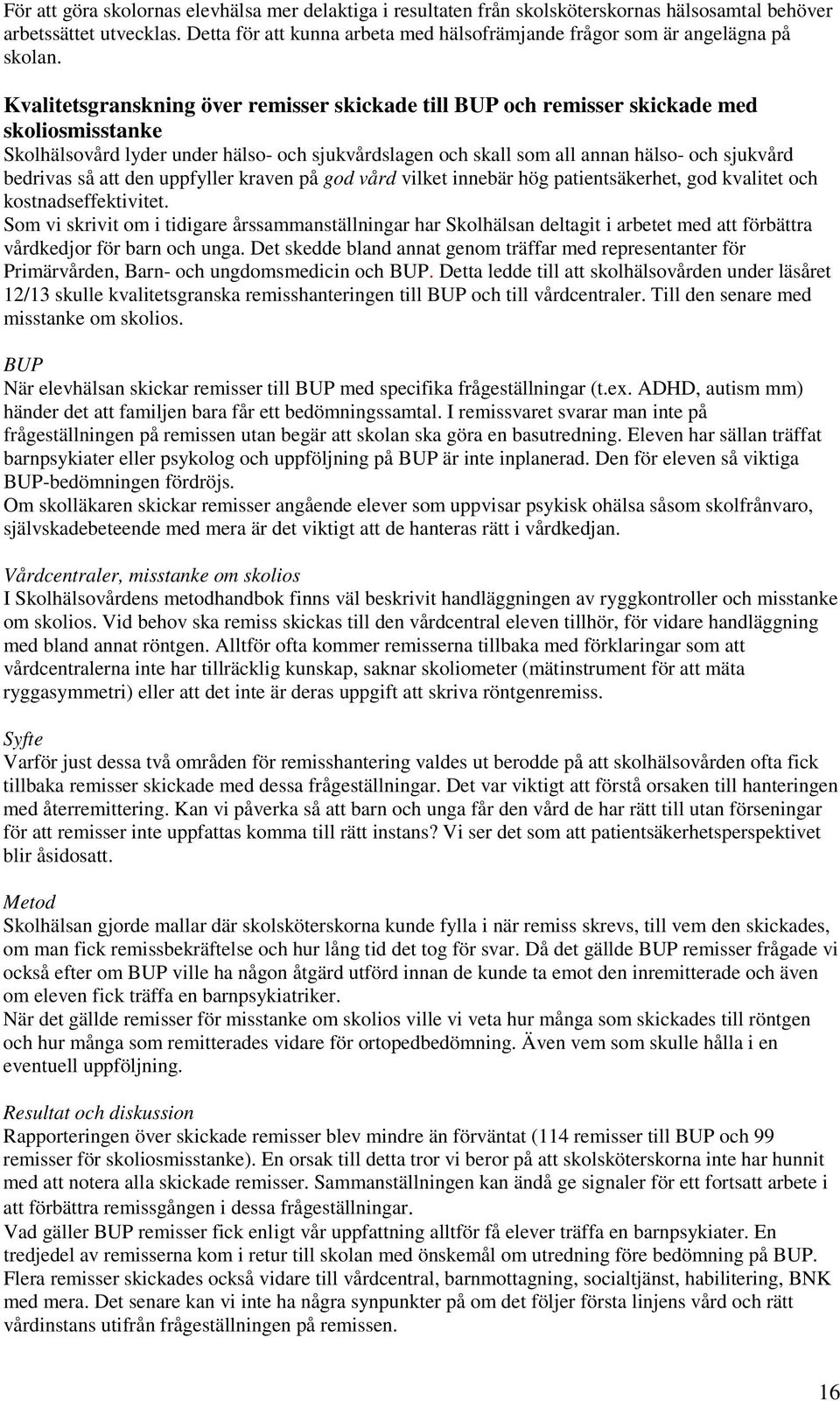 Kvalitetsgranskning över remisser skickade till BUP och remisser skickade med skoliosmisstanke Skolhälsovård lyder under hälso- och sjukvårdslagen och skall som all annan hälso- och sjukvård bedrivas