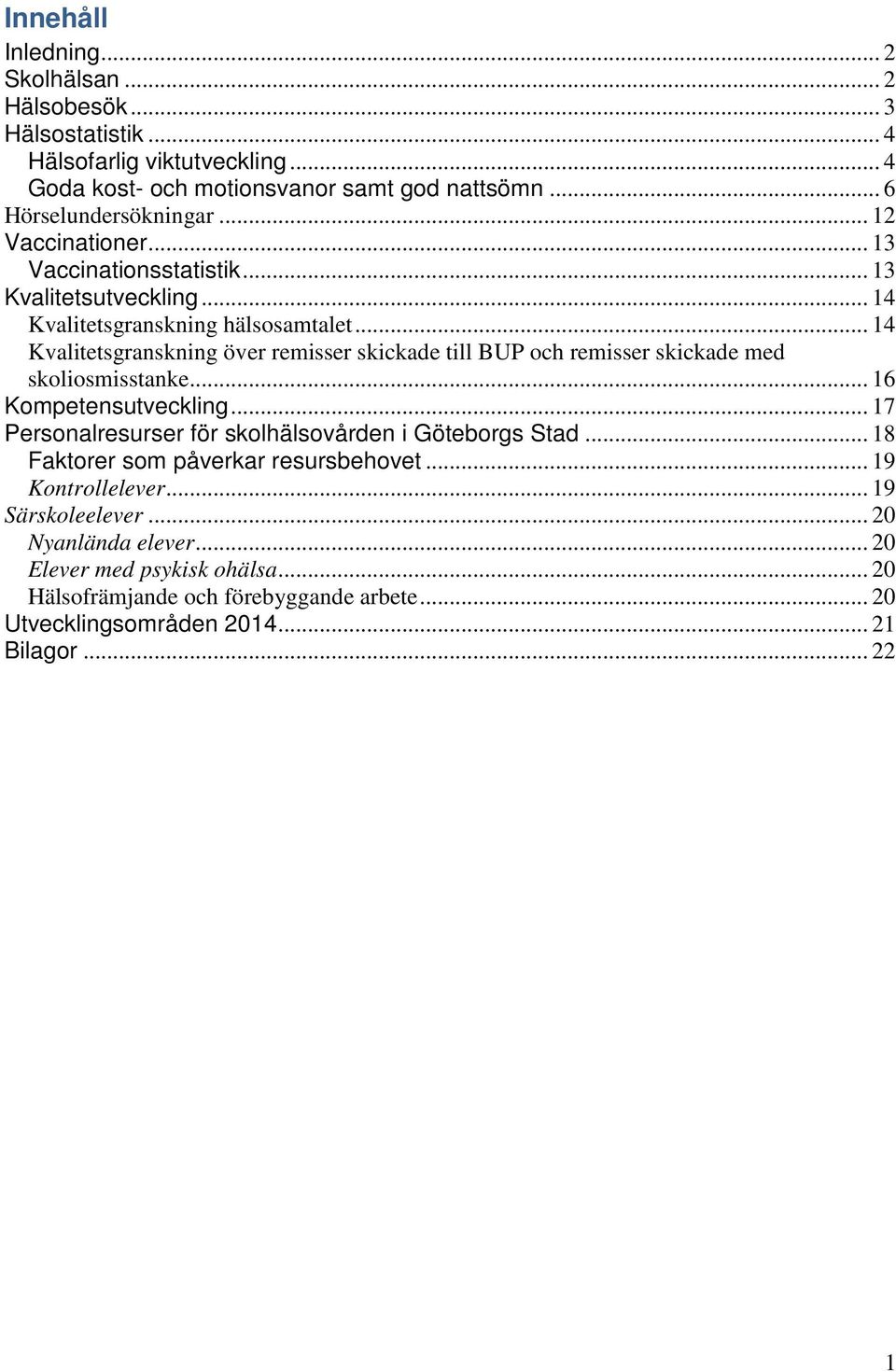 .. 14 Kvalitetsgranskning över remisser skickade till BUP och remisser skickade med skoliosmisstanke... 16 Kompetensutveckling.