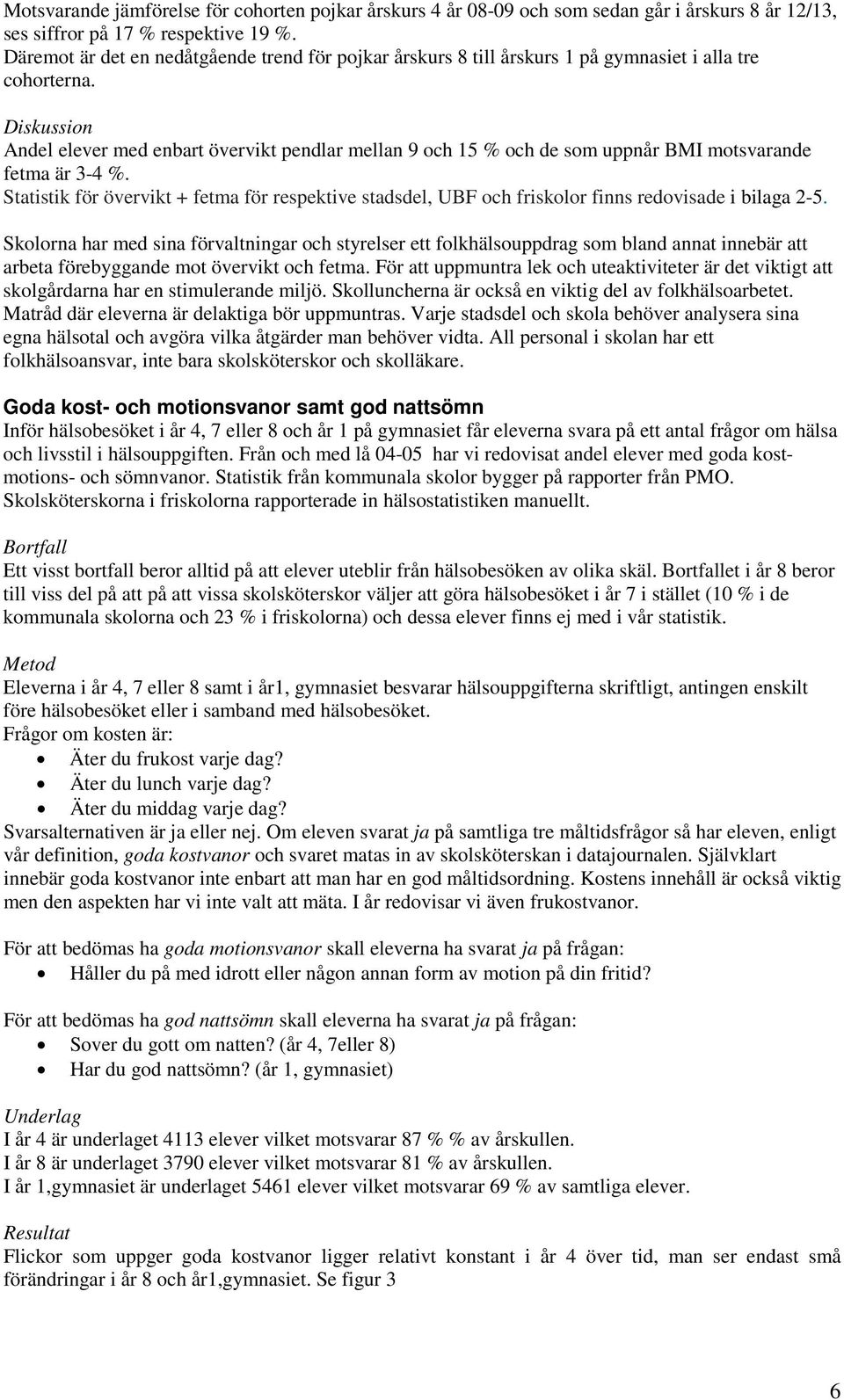 Diskussion Andel elever med enbart övervikt pendlar mellan 9 och 15 % och de som uppnår BMI motsvarande fetma är 3-4 %.