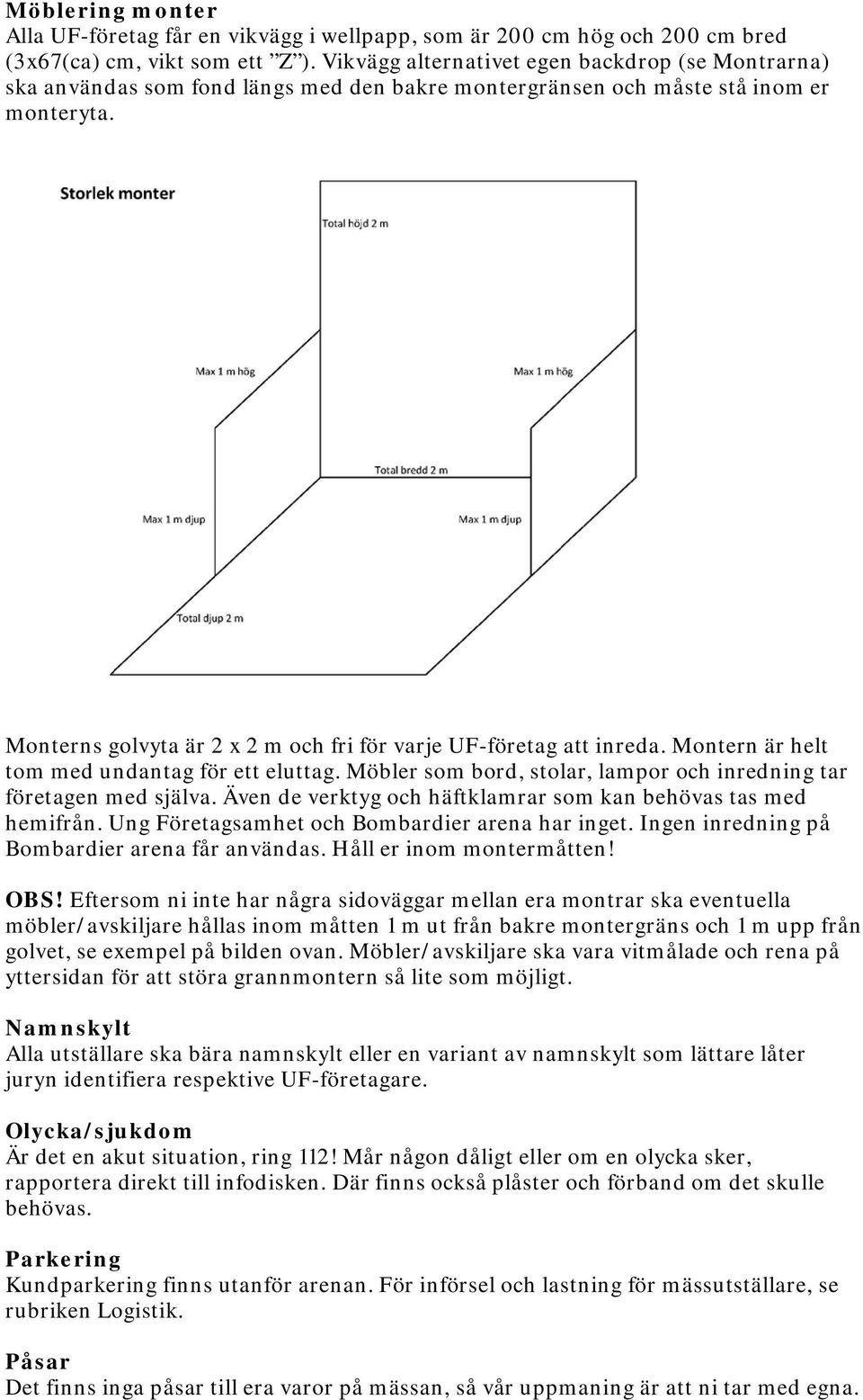 Monterns golvyta är 2 x 2 m och fri för varje UF-företag att inreda. Montern är helt tom med undantag för ett eluttag. Möbler som bord, stolar, lampor och inredning tar företagen med själva.