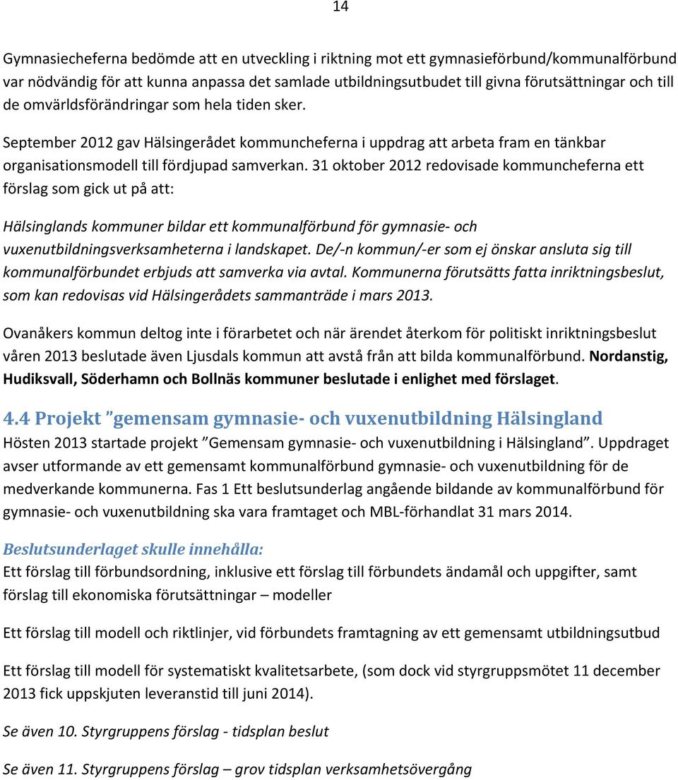 31 oktober 2012 redovisade kommuncheferna ett förslag som gick ut på att: Hälsinglands kommuner bildar ett kommunalförbund för gymnasie och vuxenutbildningsverksamheterna i landskapet.