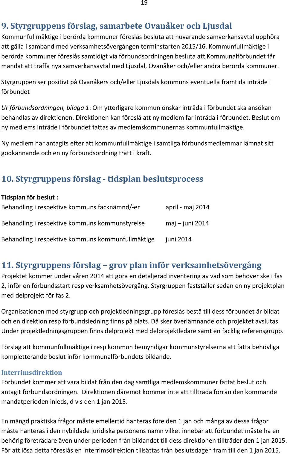 Kommunfullmäktige i berörda kommuner föreslås samtidigt via förbundsordningen besluta att Kommunalförbundet får mandat att träffa nya samverkansavtal med Ljusdal, Ovanåker och/eller andra berörda