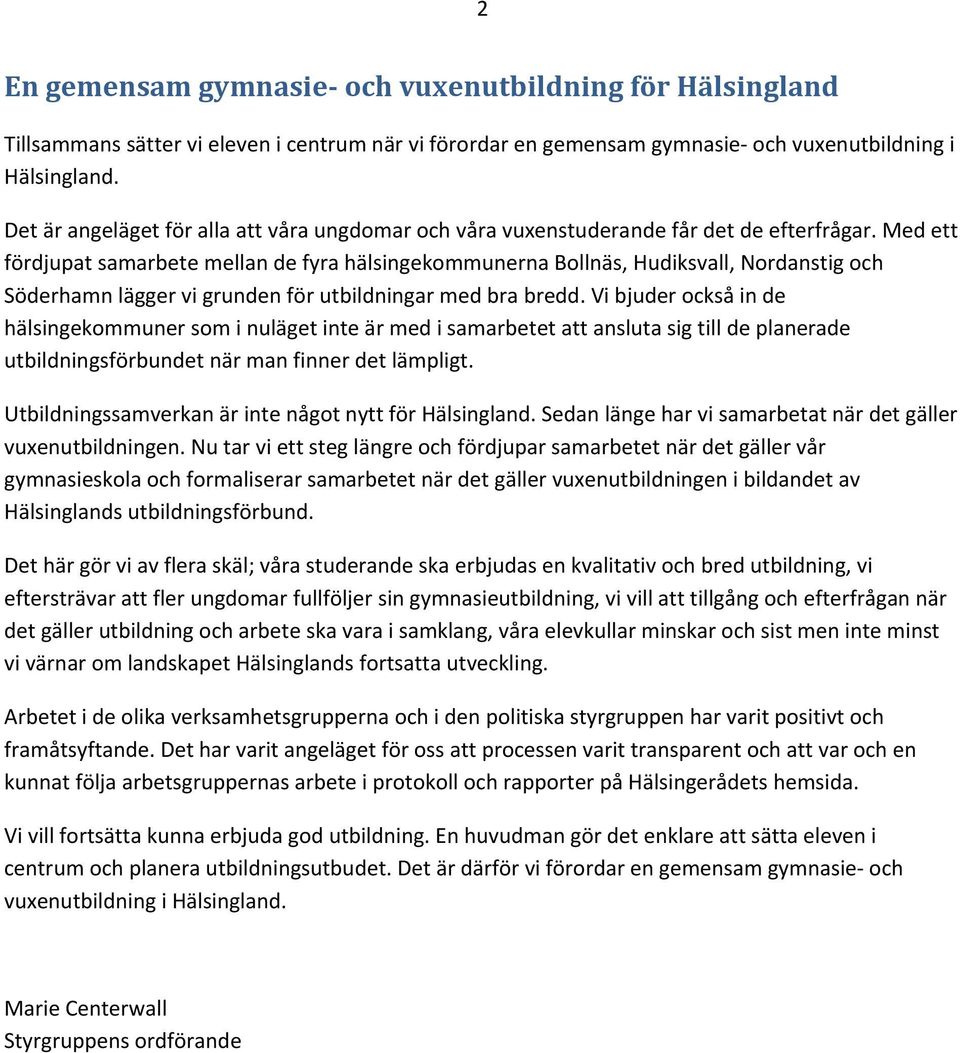 Med ett fördjupat samarbete mellan de fyra hälsingekommunerna Bollnäs, Hudiksvall, Nordanstig och Söderhamn lägger vi grunden för utbildningar med bra bredd.