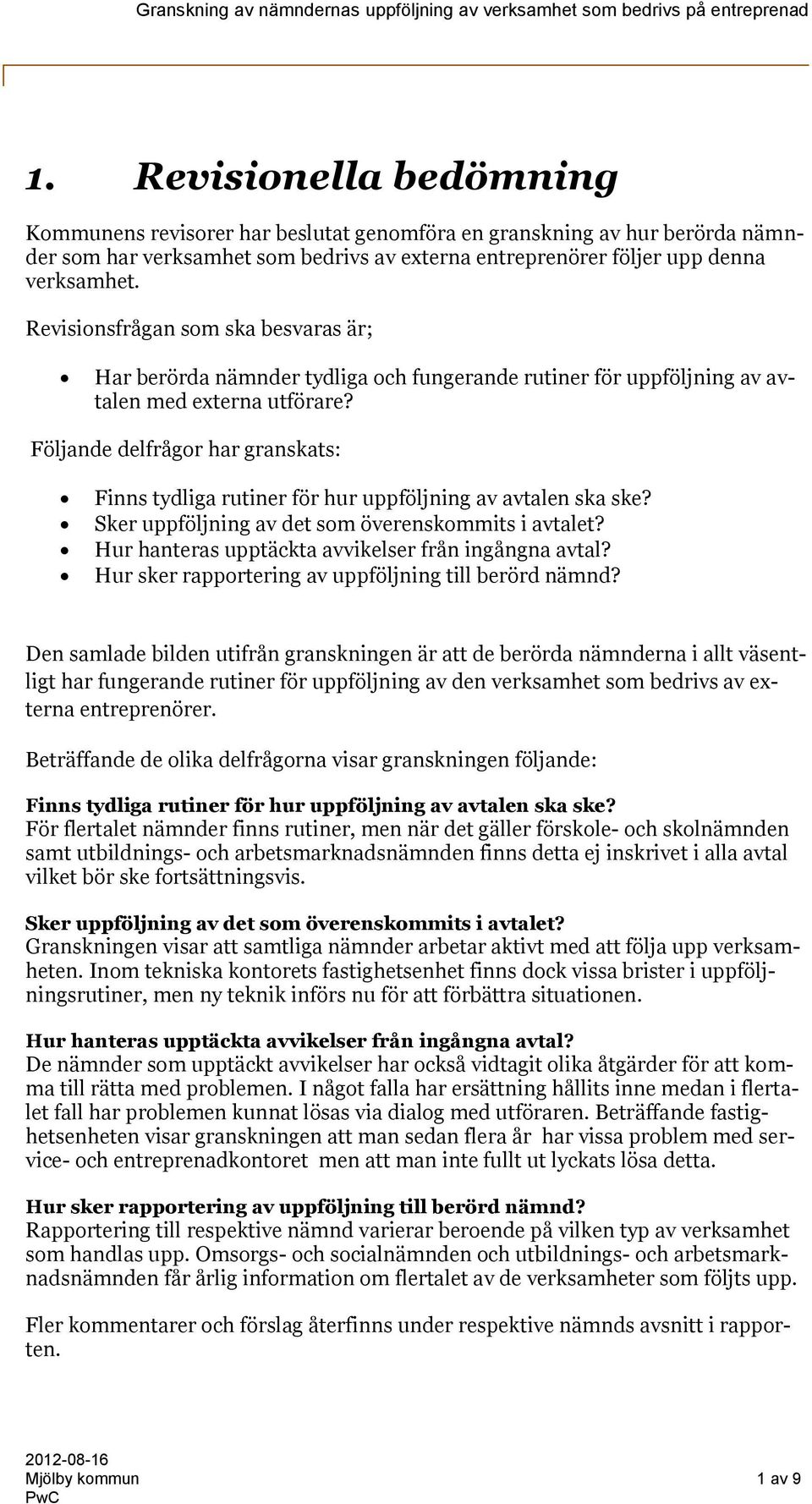 Följande delfrågor har granskats: Finns tydliga rutiner för hur uppföljning av avtalen ska ske? Sker uppföljning av det som överenskommits i avtalet?