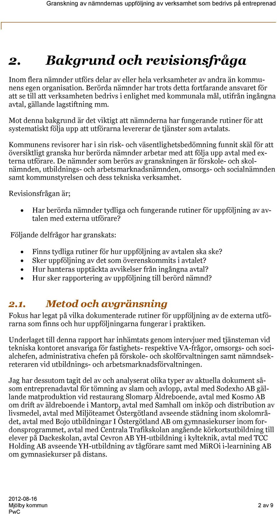 Mot denna bakgrund är det viktigt att nämnderna har fungerande rutiner för att systematiskt följa upp att utförarna levererar de tjänster som avtalats.