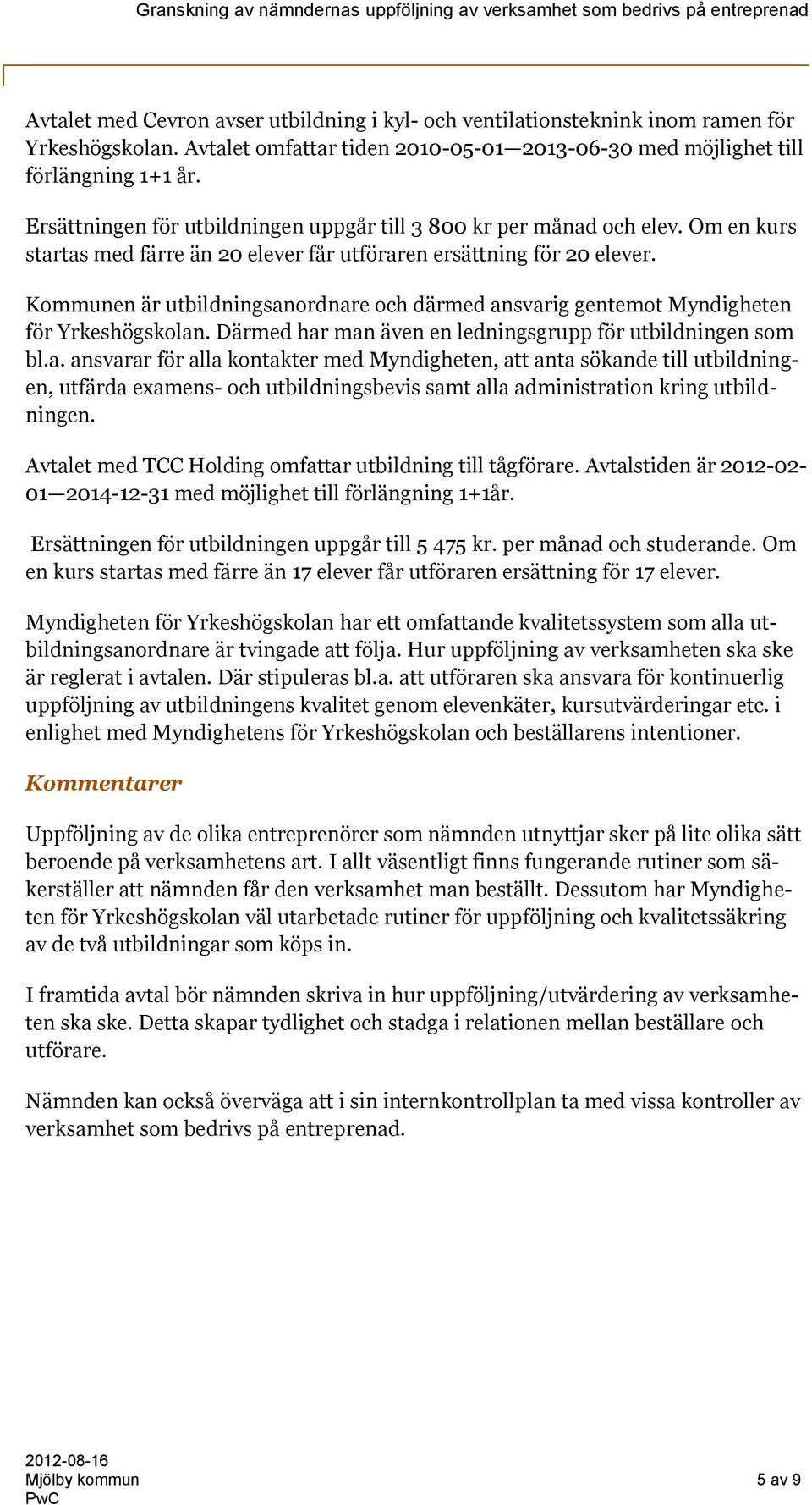 Kommunen är utbildningsanordnare och därmed ansvarig gentemot Myndigheten för Yrkeshögskolan. Därmed har man även en ledningsgrupp för utbildningen som bl.a. ansvarar för alla kontakter med Myndigheten, att anta sökande till utbildningen, utfärda examens- och utbildningsbevis samt alla administration kring utbildningen.