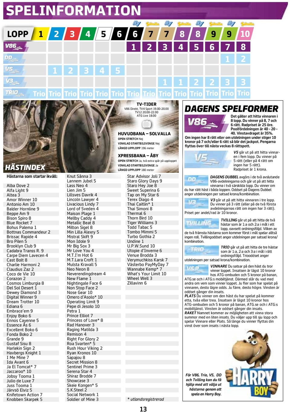 Poolfördelning en är 40-0 40. Vinstavdraget är 5%. Om ingen har 8 rätt eller om utdelningen under stiger 10 kronor på 7 och/eller 6 rätt så blir det jackpot.