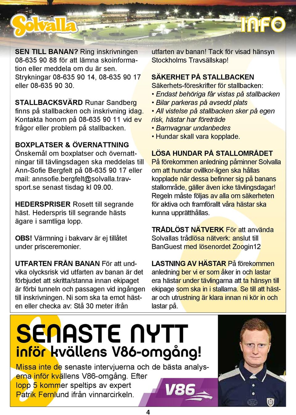 BOXPLATSER & ÖVERNATTNING Önskemål om boxplatser och övernattningar till tävlingsdagen ska meddelas till Ann-Sofie Bergfelt på 08-65 90 17 eller mail: annsofie.bergfelt@solvalla.travsport.