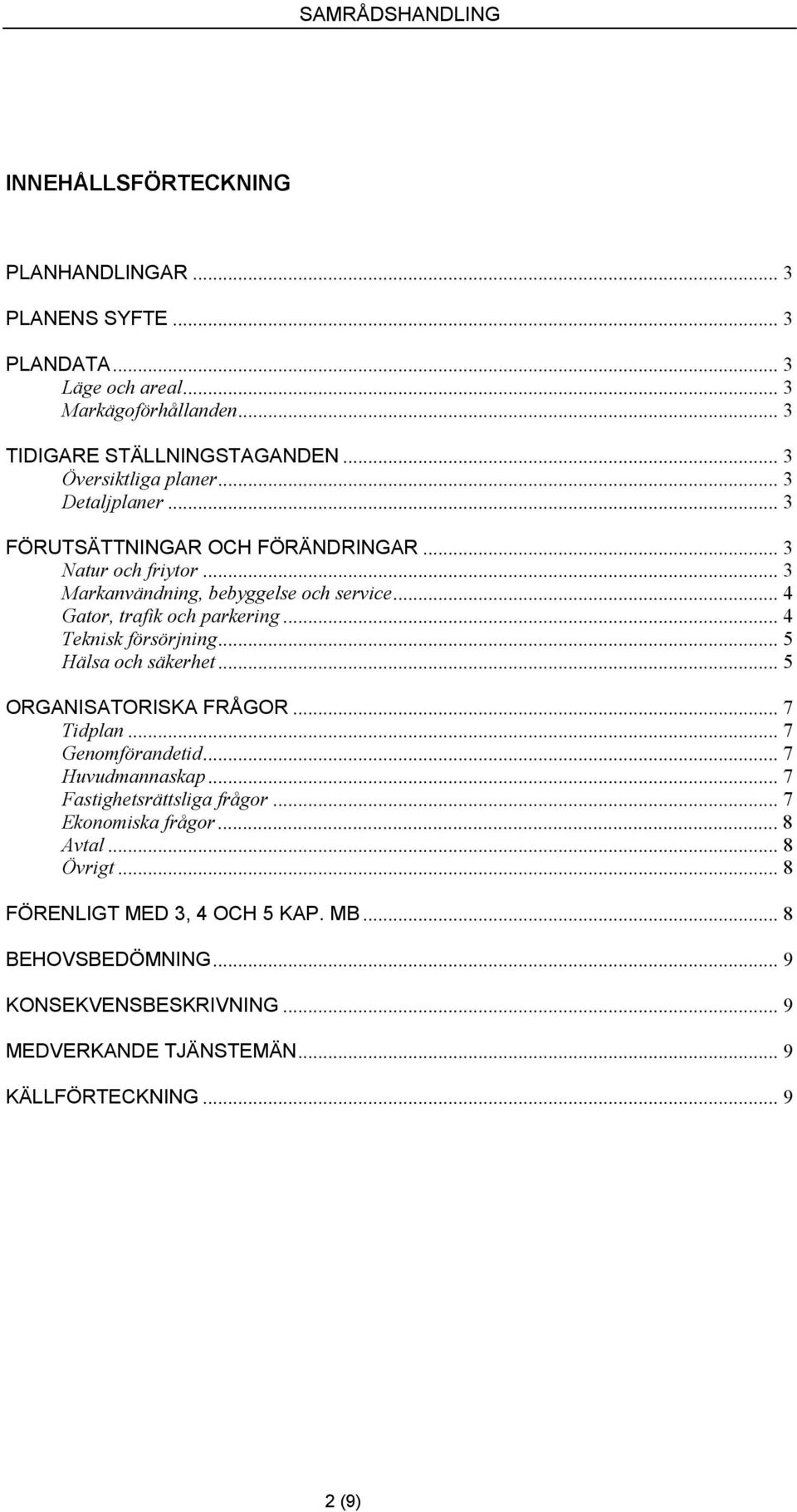 .. 4 Teknisk försörjning... 5 Hälsa och säkerhet... 5 ORGANISATORISKA FRÅGOR... 7 Tidplan... 7 Genomförandetid... 7 Huvudmannaskap... 7 Fastighetsrättsliga frågor.