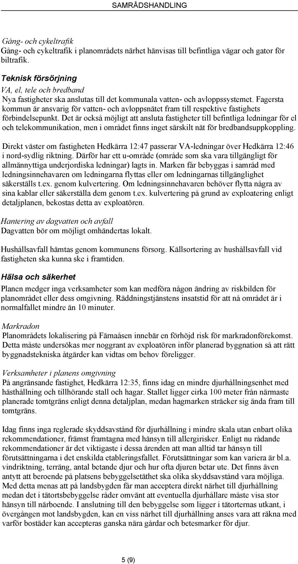 Fagersta kommun är ansvarig för vatten- och avloppsnätet fram till respektive fastighets förbindelsepunkt.