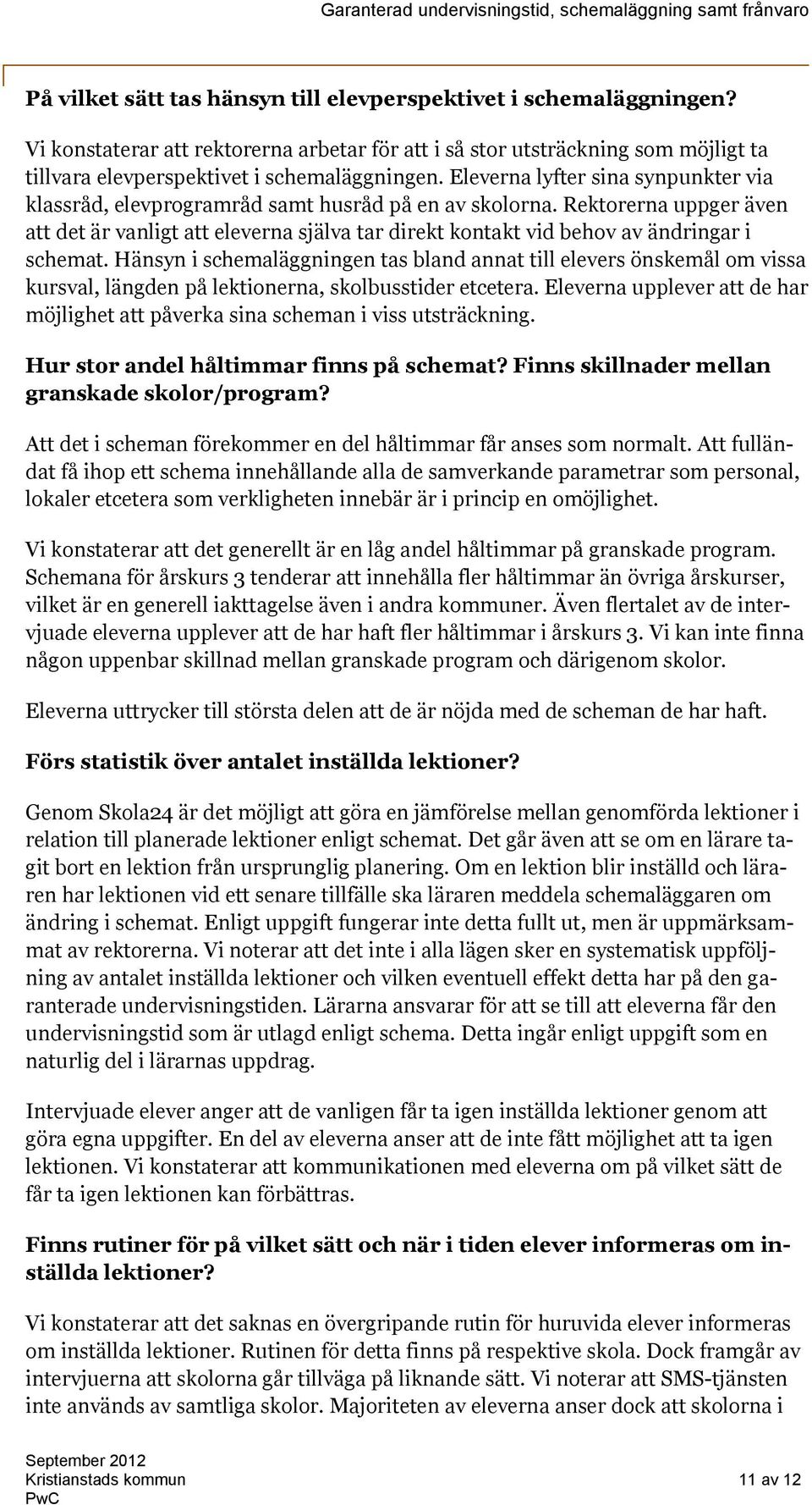 Rektorerna uppger även att det är vanligt att eleverna själva tar direkt kontakt vid behov av ändringar i schemat.