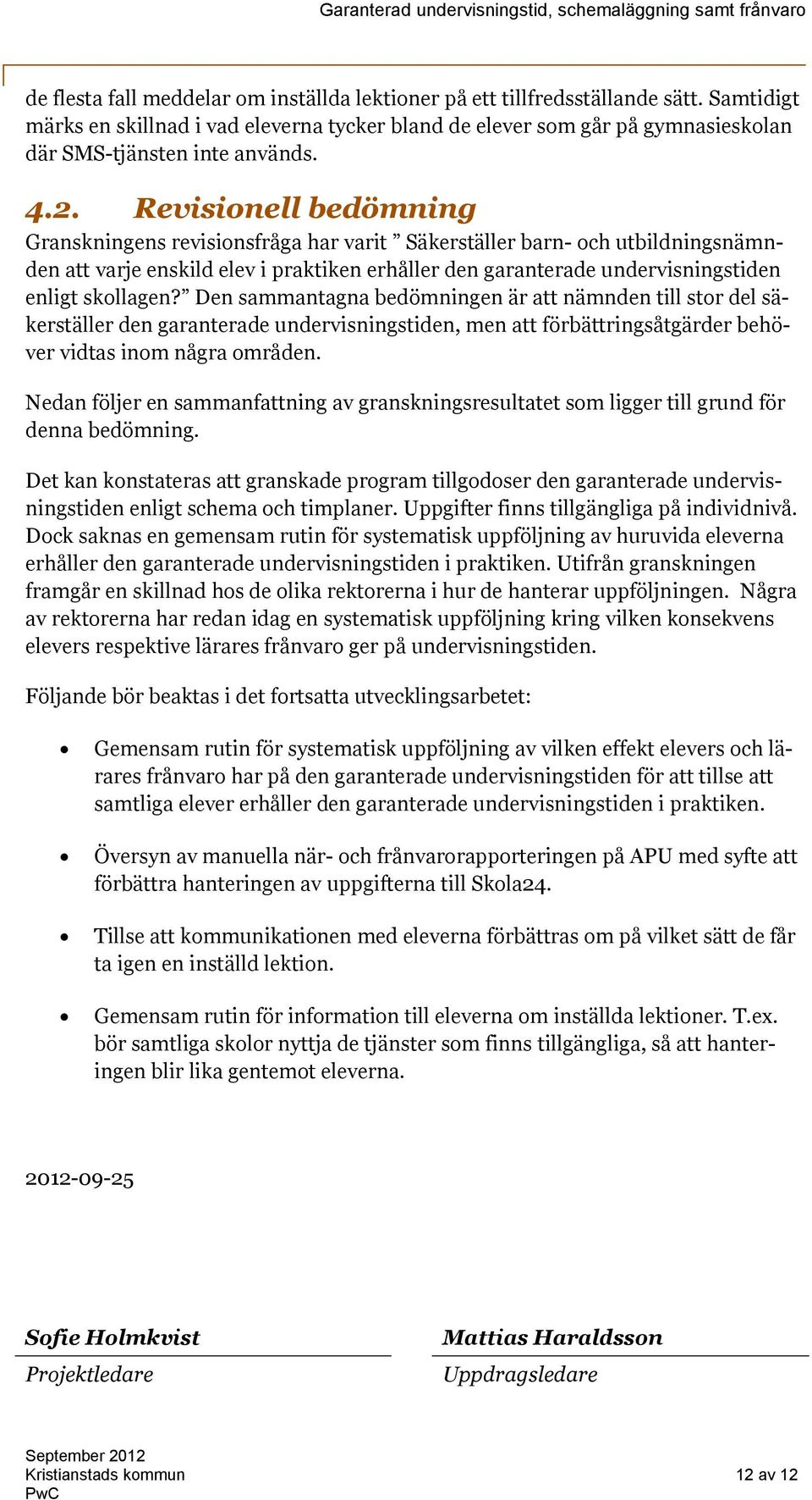 Revisionell bedömning Granskningens revisionsfråga har varit Säkerställer barn- och utbildningsnämnden att varje enskild elev i praktiken erhåller den garanterade undervisningstiden enligt skollagen?