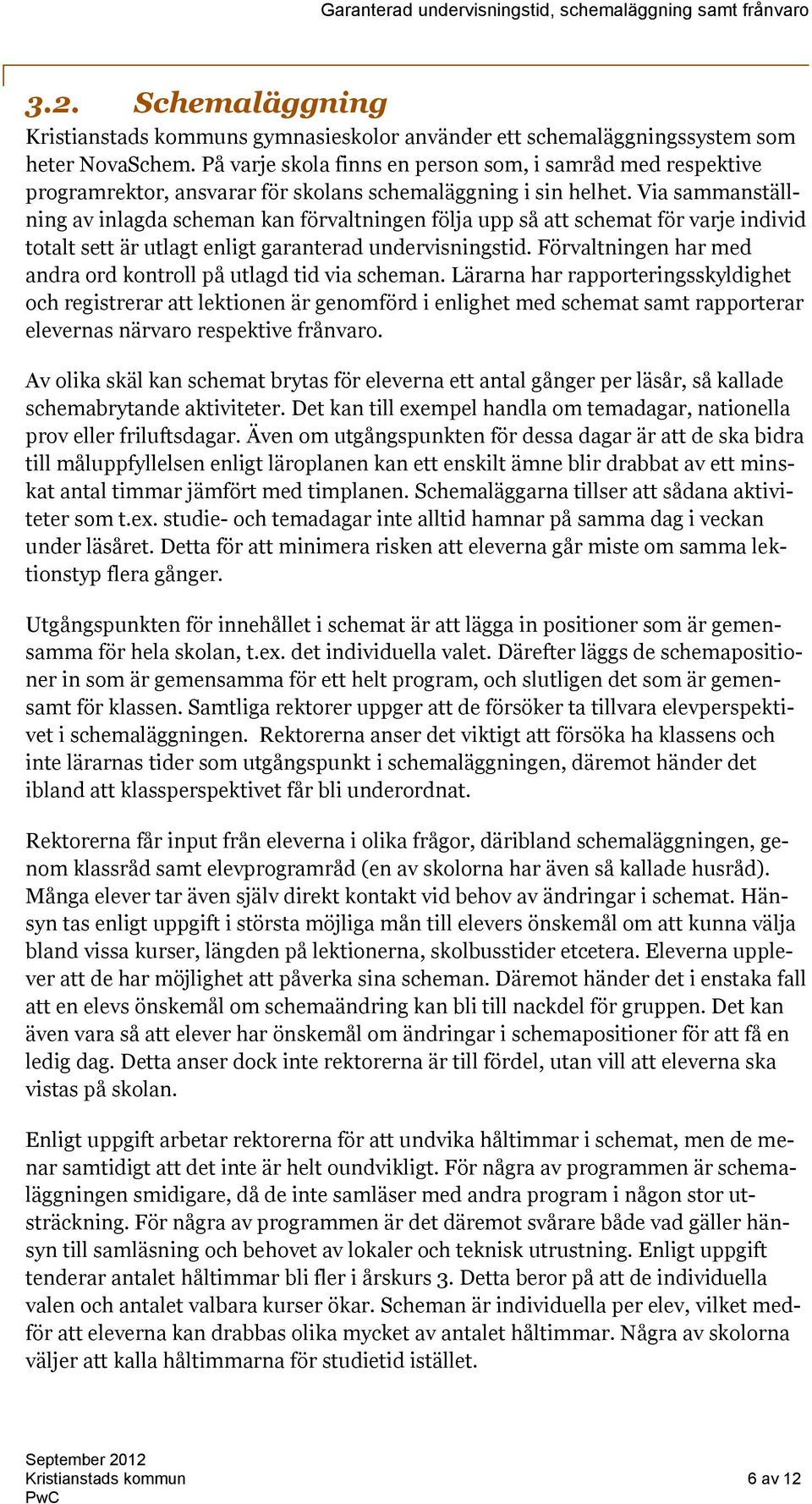 Via sammanställning av inlagda scheman kan förvaltningen följa upp så att schemat för varje individ totalt sett är utlagt enligt garanterad undervisningstid.