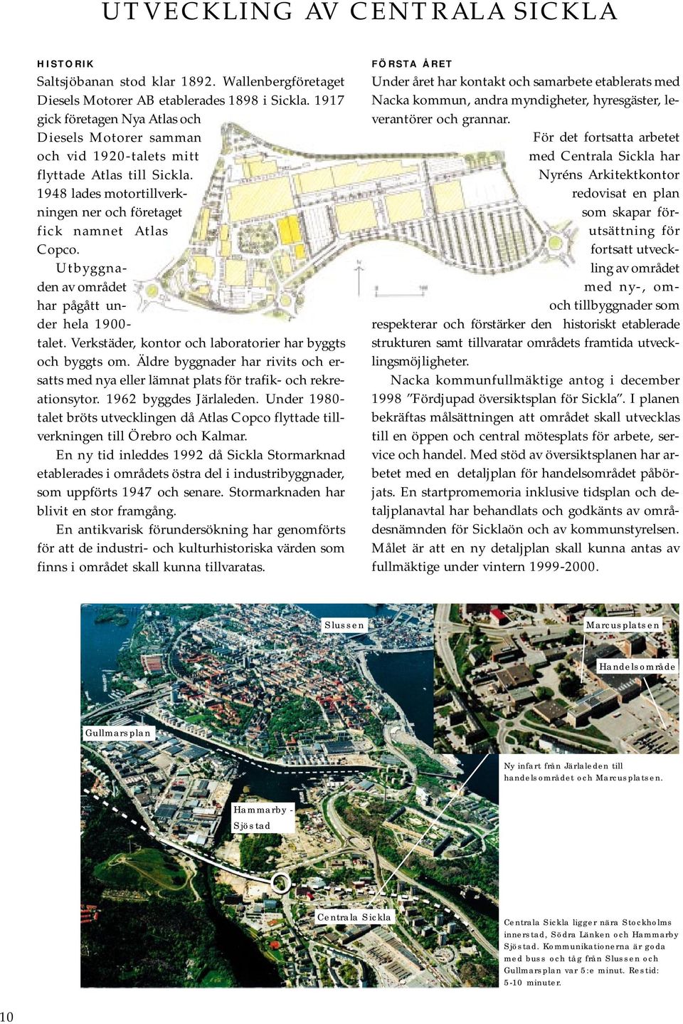 Utbyggnaden av området har pågått under hela 1900- talet. Verkstäder, kontor och laboratorier har byggts och byggts om.