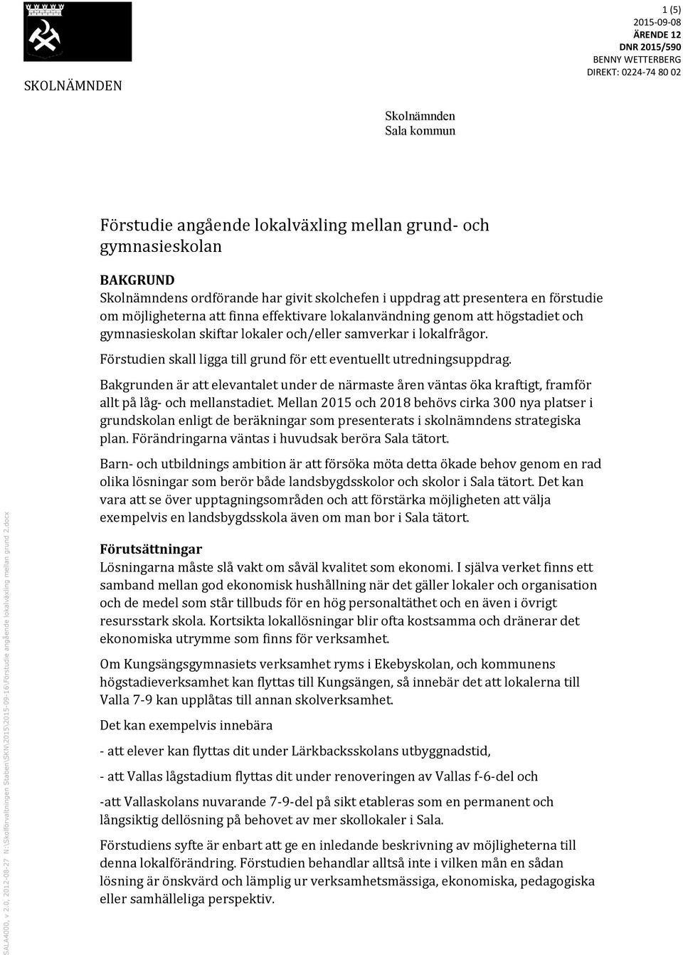 skolchefen i uppdrag att presentera en förstudie om möjligheterna att finna effektivare lokalanvändning genom att högstadiet och gymnasieskolan skiftar lokaler och/eller samverkar i lokalfrågor.