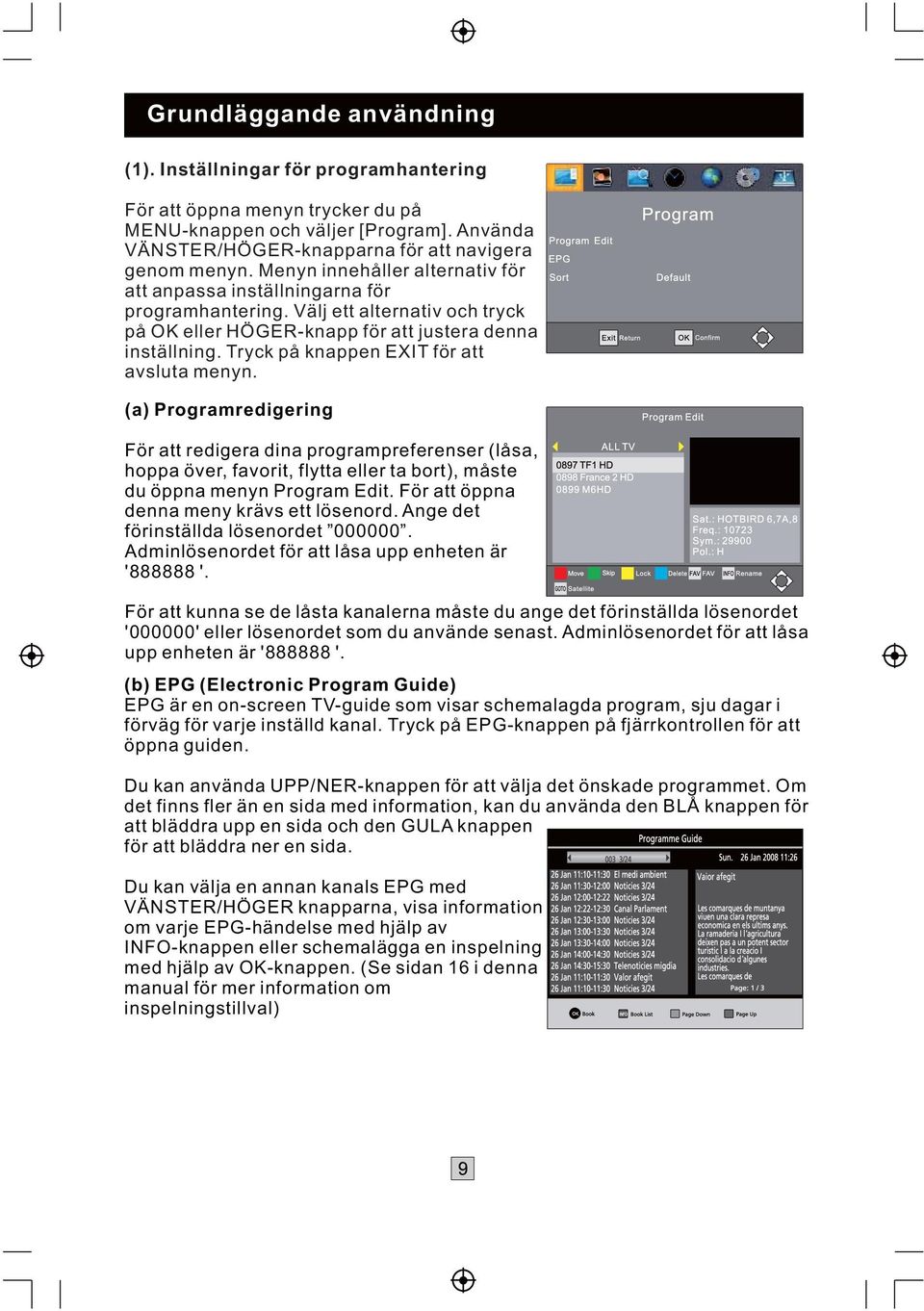 Tryck på knappen EXIT för att avsluta menyn. (a) Programredigering För att redigera dina programpreferenser (låsa, hoppa över, favorit, flytta eller ta bort), måste du öppna menyn Program Edit.