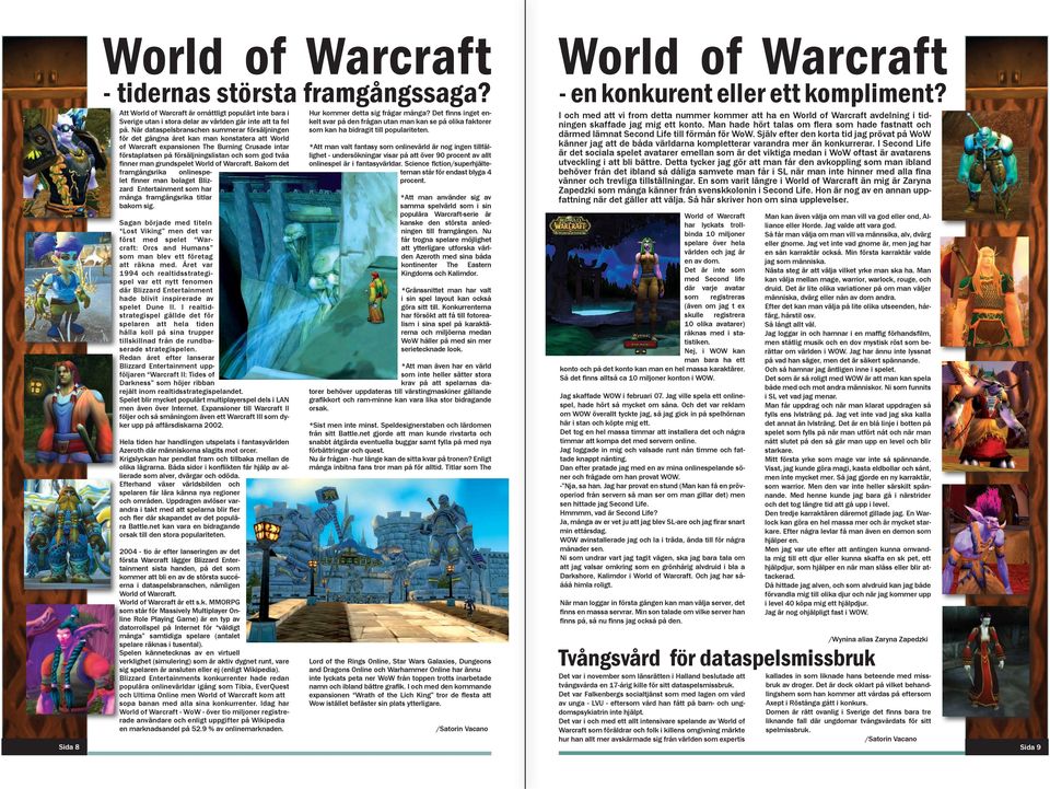 finner man grundspelet World of Warcraft. Bakom det framgångsrika onlinespelet finner man bolaget Blizzard Entertainment som har många framgångsrika titlar bakom sig.