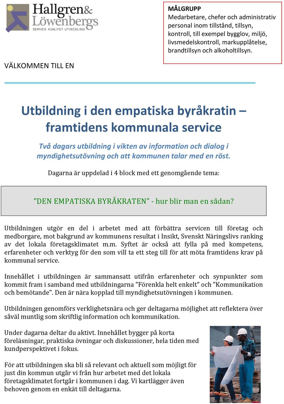 Dagarna är uppdelad i 4 block med ett genomgående tema: DEN EMPATISKA BYRÅKRATEN - hur blir man en sådan?