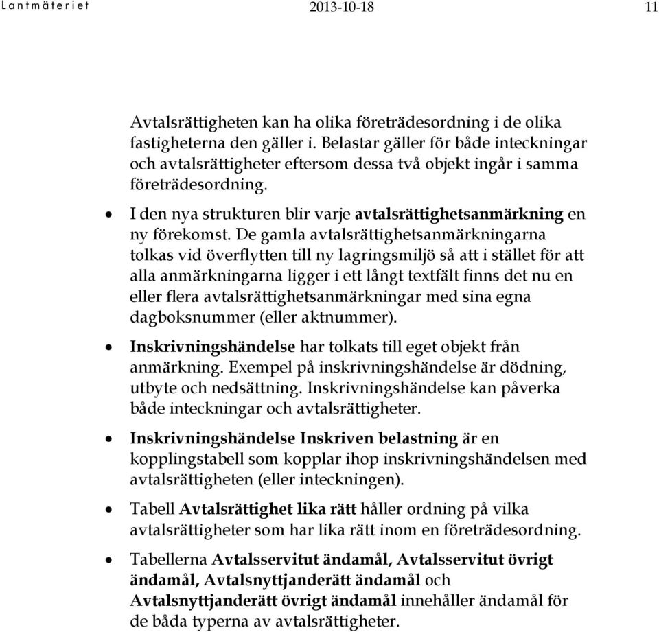 De gamla avtalsrättighetsanmärkningarna tolkas vid överflytten till ny lagringsmiljö så att i stället för att alla anmärkningarna ligger i ett långt textfält finns det nu en eller flera