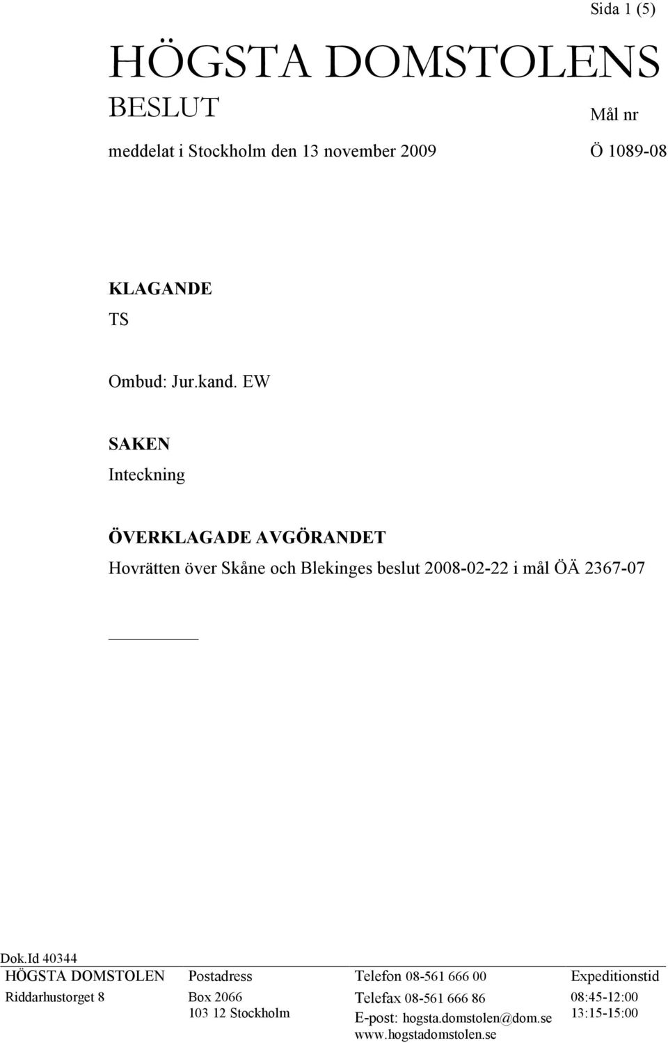 EW SAKEN Inteckning ÖVERKLAGADE AVGÖRANDET Hovrätten över Skåne och Blekinges beslut 2008-02-22 i mål ÖÄ 2367-07