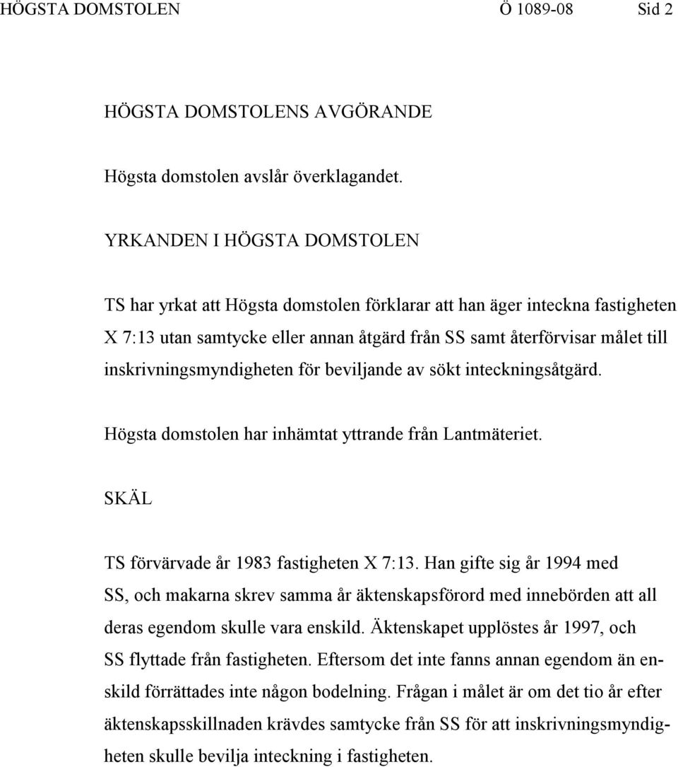 inskrivningsmyndigheten för beviljande av sökt inteckningsåtgärd. Högsta domstolen har inhämtat yttrande från Lantmäteriet. SKÄL TS förvärvade år 1983 fastigheten X 7:13.