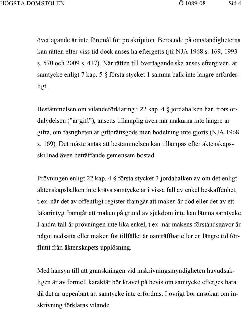 4 jordabalken har, trots ordalydelsen ( är gift ), ansetts tillämplig även när makarna inte längre är gifta, om fastigheten är giftorättsgods men bodelning inte gjorts (NJA 1968 s. 169).