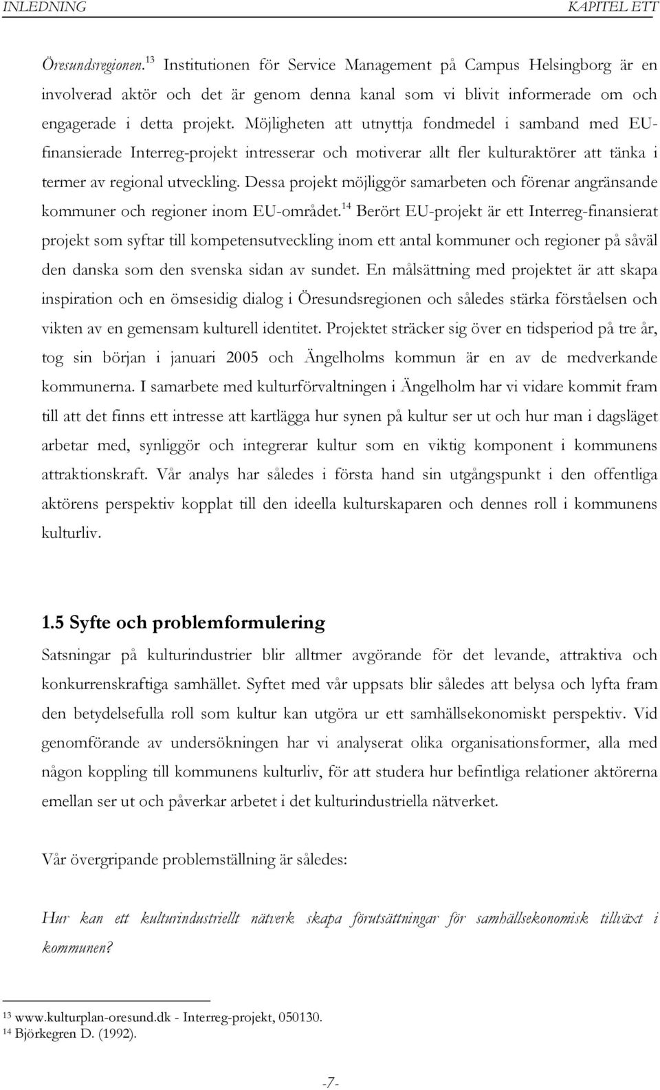 Möjligheten att utnyttja fondmedel i samband med EUfinansierade Interreg-projekt intresserar och motiverar allt fler kulturaktörer att tänka i termer av regional utveckling.