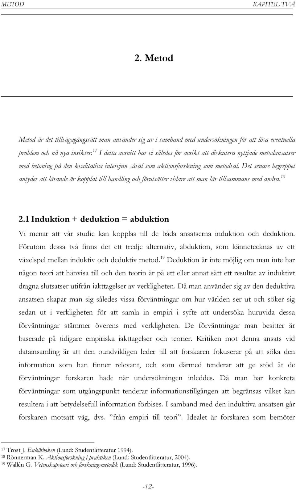 Det senare begreppet antyder att lärande är kopplat till handling och förutsätter vidare att man lär tillsammans med andra. 18 2.